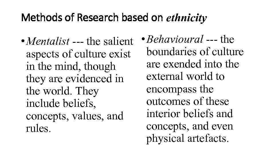 Methods of Research based on ethnicity • Mentalist --- the salient • Behavioural ---