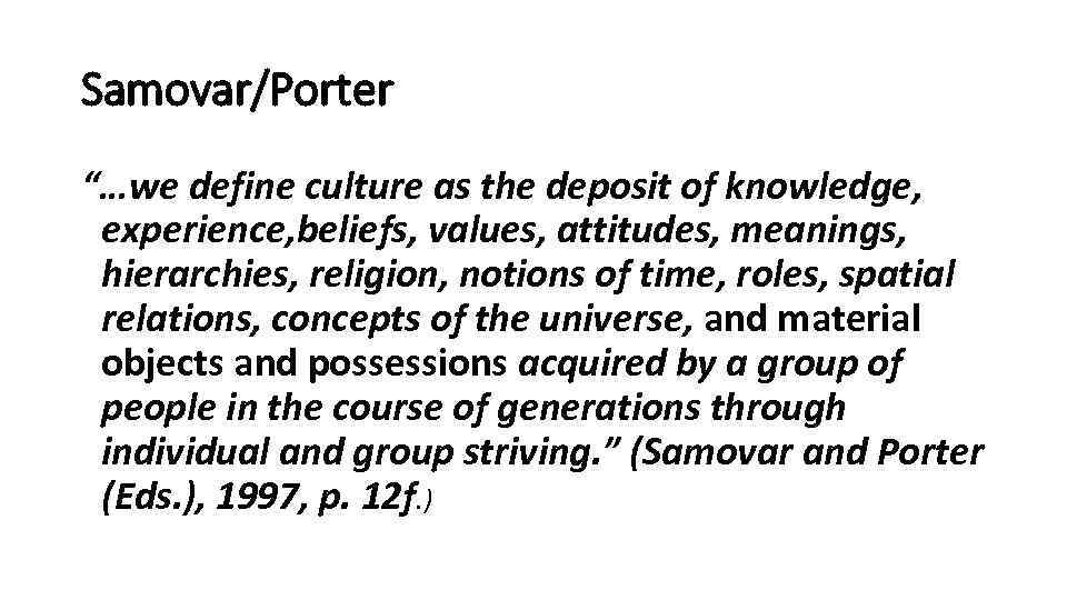 Samovar/Porter “…we define culture as the deposit of knowledge, experience, beliefs, values, attitudes, meanings,