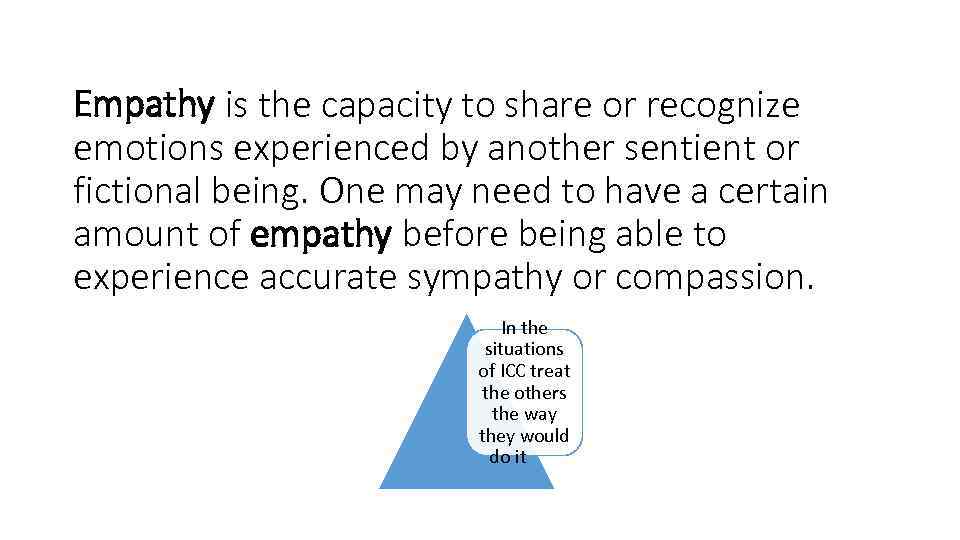 Empathy is the capacity to share or recognize emotions experienced by another sentient or