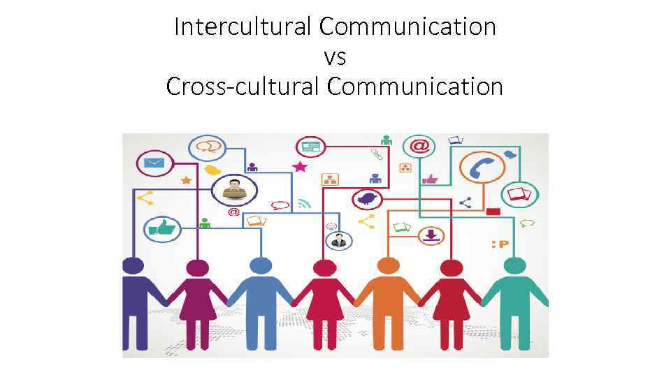 Intercultural Communication vs Cross-cultural Communication 