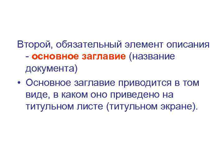 Второй, обязательный элемент описания - основное заглавие (название документа) • Основное заглавие приводится в