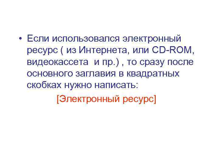  • Если использовался электронный ресурс ( из Интернета, или CD-ROM, видеокассета и пр.