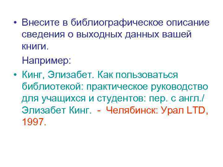  • Внесите в библиографическое описание сведения о выходных данных вашей книги. Например: •