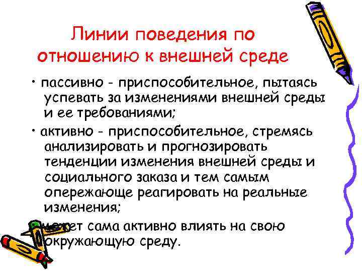 Линии поведения по отношению к внешней среде • пассивно - приспособительное, пытаясь успевать за