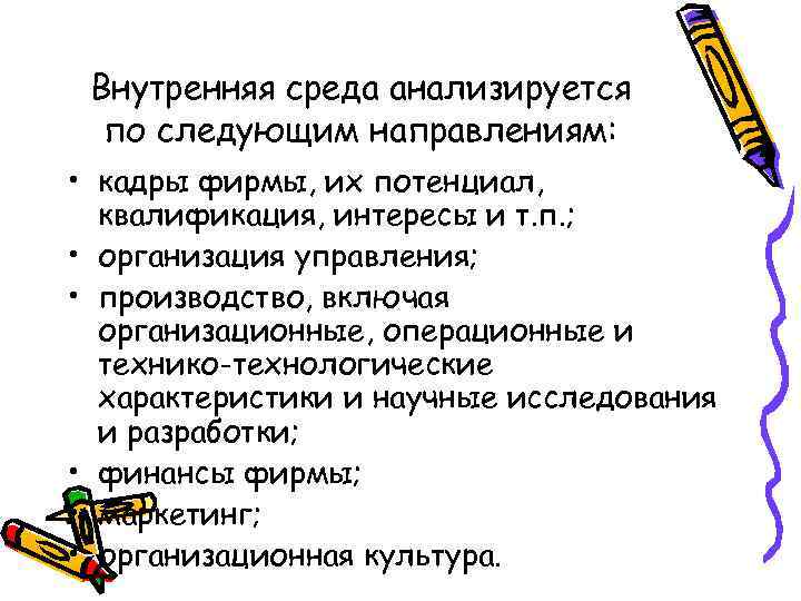 Внутренняя среда анализируется по следующим направлениям: • кадры фирмы, их потенциал, квалификация, интересы и