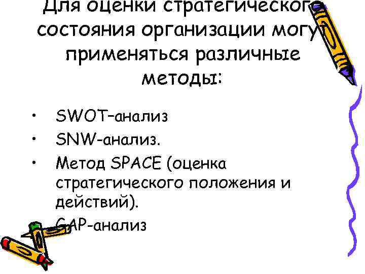 Для оценки стратегического состояния организации могут применяться различные методы: • • SWOT–анализ SNW-анализ. Метод