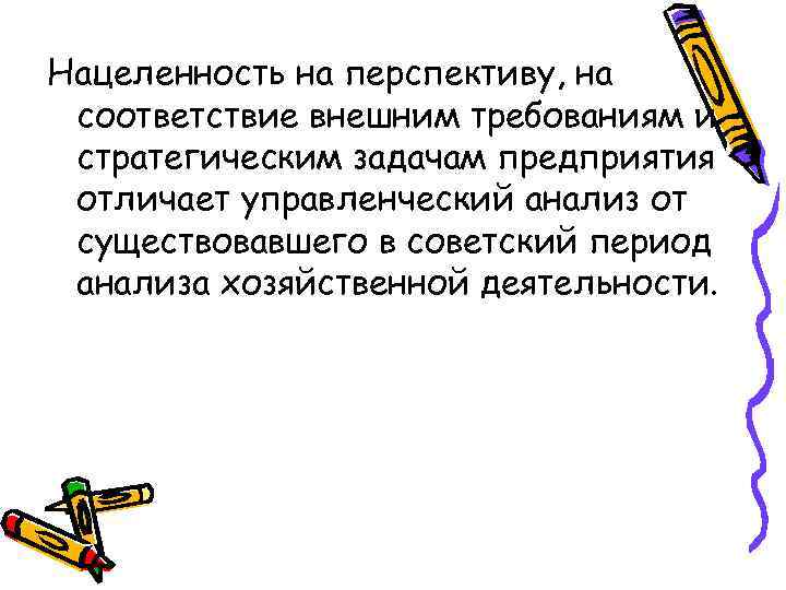 Нацеленность на перспективу, на соответствие внешним требованиям и стратегическим задачам предприятия отличает управленческий анализ