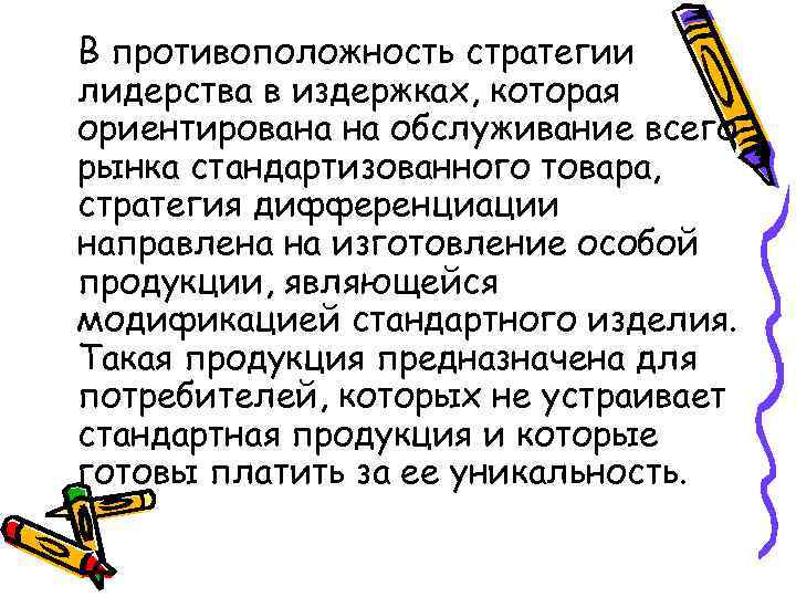 В противоположность стратегии лидерства в издержках, которая ориентирована на обслуживание всего рынка стандартизованного товара,