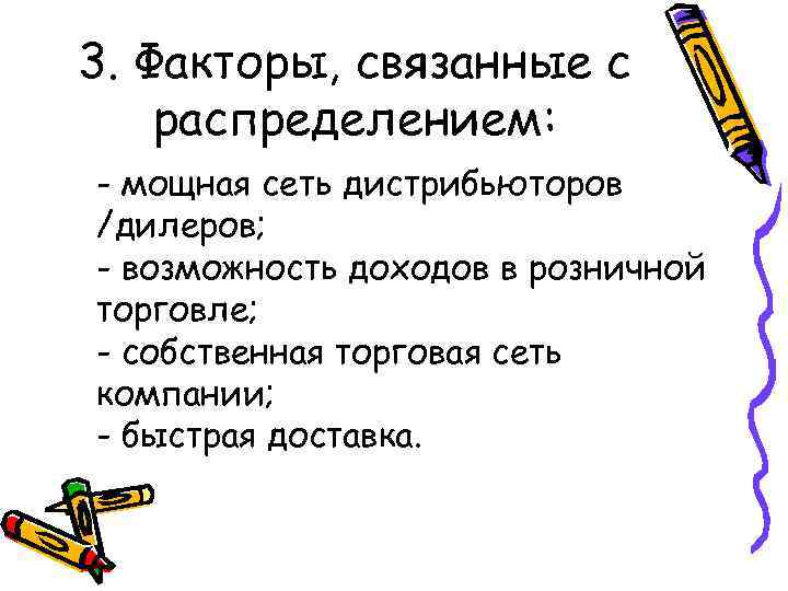 3. Факторы, связанные с распределением: - мощная сеть дистрибьюторов /дилеров; - возможность доходов в