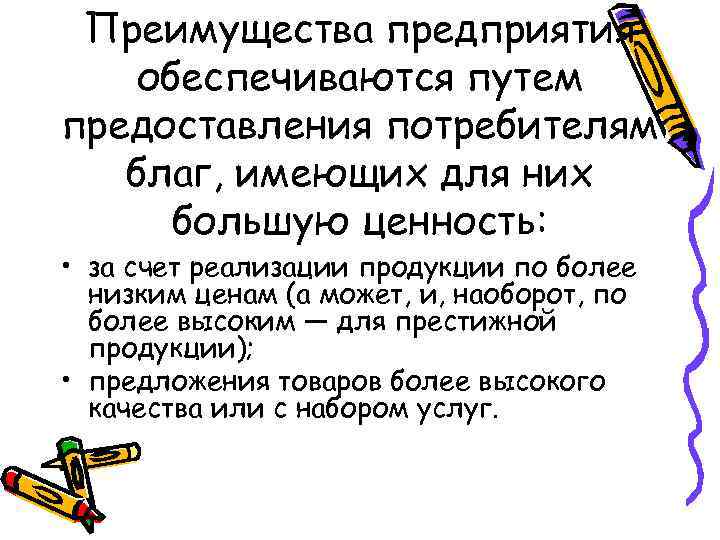 Преимущества предприятия обеспечиваются путем предоставления потребителям благ, имеющих для них большую ценность: • за