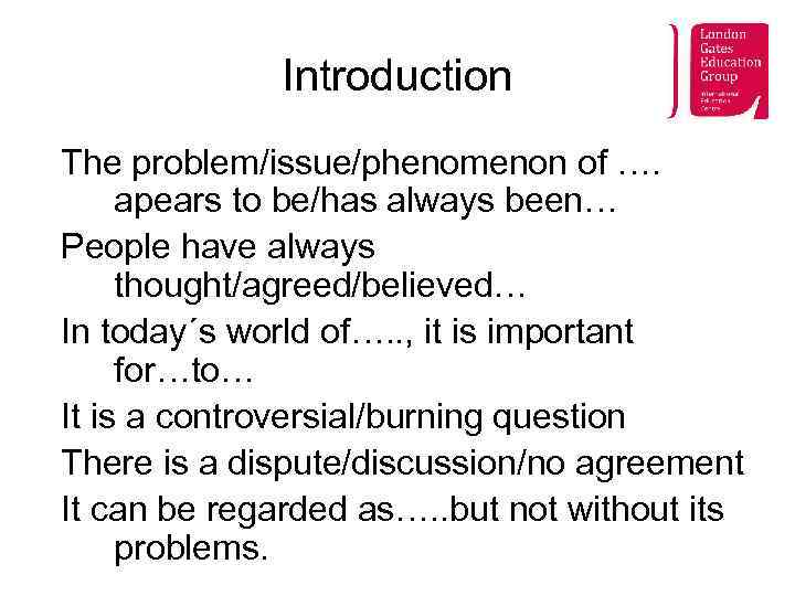 Introduction The problem/issue/phenomenon of …. apears to be/has always been… People have always thought/agreed/believed…