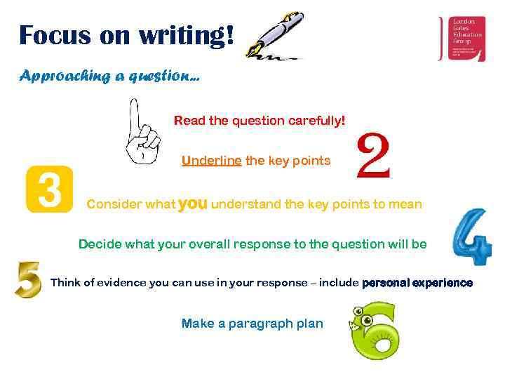 Focus on writing! Approaching a question. . . Read the question carefully! Underline the