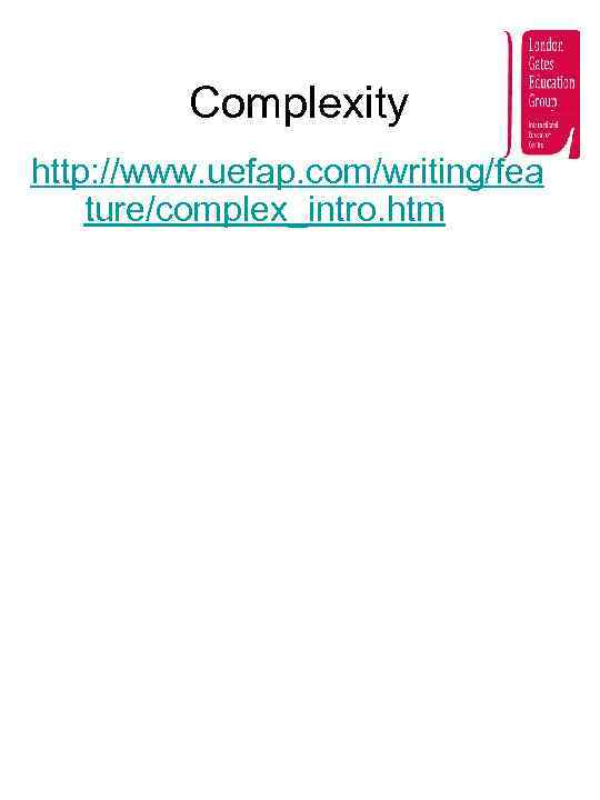 Complexity http: //www. uefap. com/writing/fea ture/complex_intro. htm 