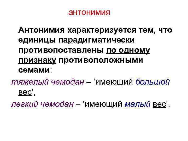 антонимия Антонимия характеризуется тем, что единицы парадигматически противопоставлены по одному признаку противоположными семами: тяжелый