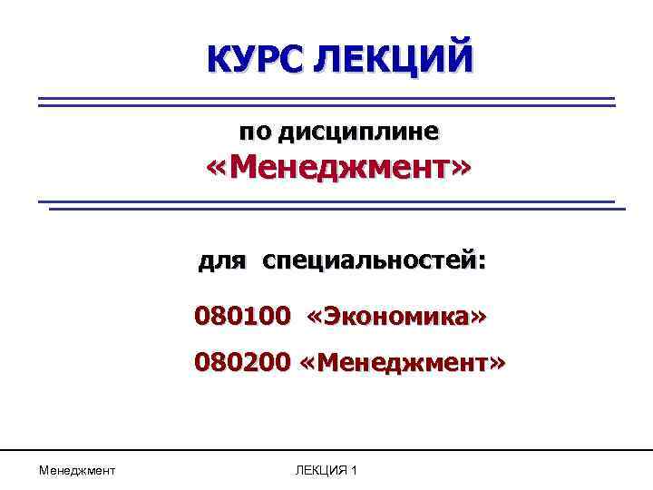 КУРС ЛЕКЦИЙ по дисциплине «Менеджмент» для специальностей: 080100 «Экономика» 080200 «Менеджмент» Менеджмент ЛЕКЦИЯ 1