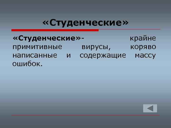  «Студенческие» крайне примитивные вирусы, коряво написанные и содержащие массу ошибок. 