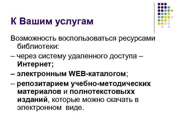 К Вашим услугам Возможность воспользоваться ресурсами библиотеки: – через систему удаленного доступа – Интернет;