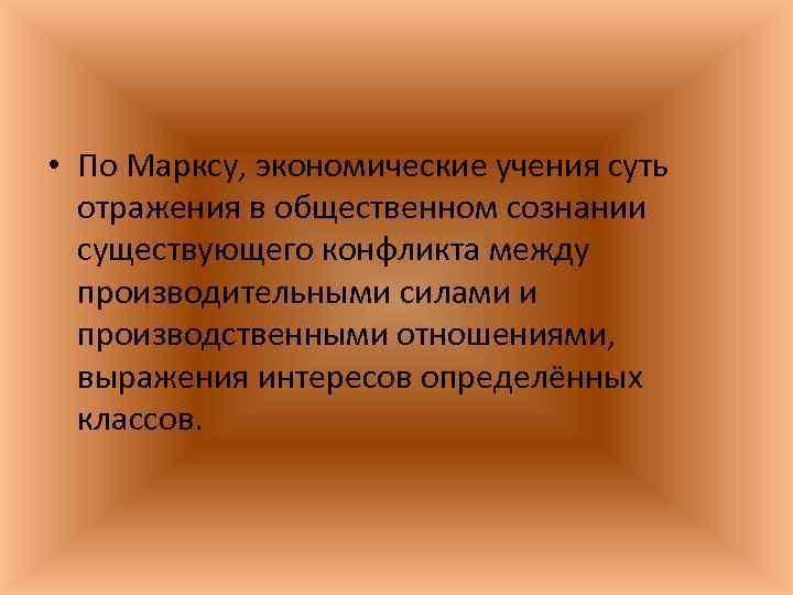  • По Марксу, экономические учения суть отражения в общественном сознании существующего конфликта между