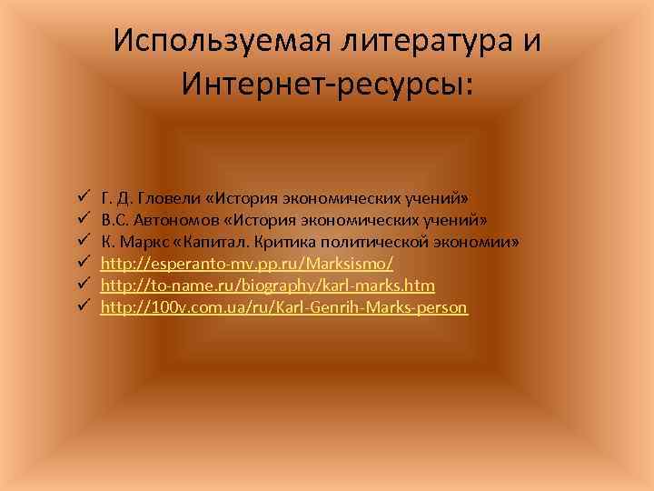 Используемая литература и Интернет ресурсы: ü ü ü Г. Д. Гловели «История экономических учений»