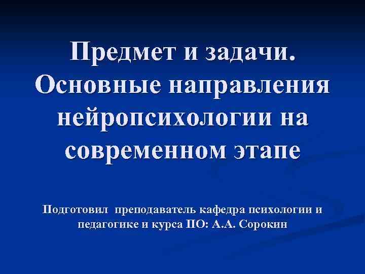 Предмет и задачи. Основные направления нейропсихологии на современном этапе Подготовил преподаватель кафедра психологии и