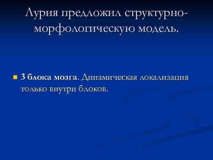 Лурия предложил структурноморфологическую модель. n 3 блока мозга. Динамическая локализация только внутри блоков. 