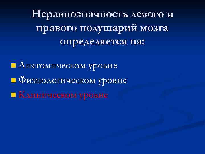 Неравнозначность левого и правого полушарий мозга определяется на: n Анатомическом уровне n Физиологическом уровне