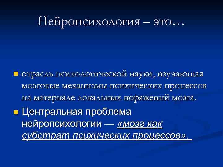 Нейропсихология – это… отрасль психологической науки, изучающая мозговые механизмы психических процессов на материале локальных