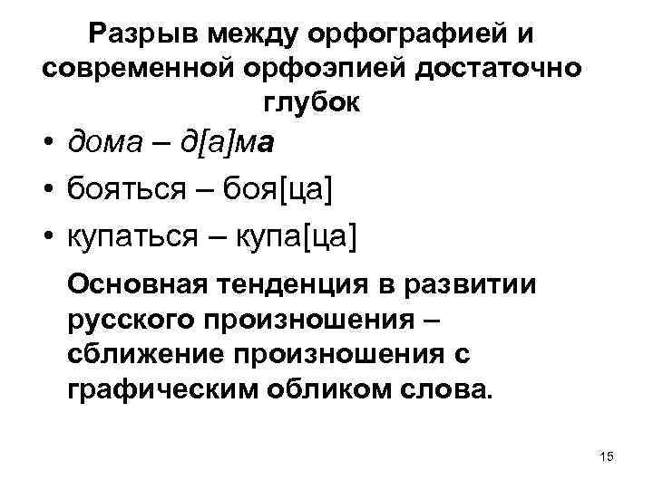 Разрыв между орфографией и современной орфоэпией достаточно глубок • дома – д[а]ма • бояться