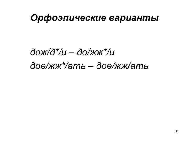 Орфоэпические варианты дож/д*/и – до/жж*/и дое/жж*/ать – дое/жж/ать 7 