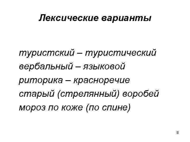 Лексические варианты туристский – туристический вербальный – языковой риторика – красноречие старый (стрелянный) воробей