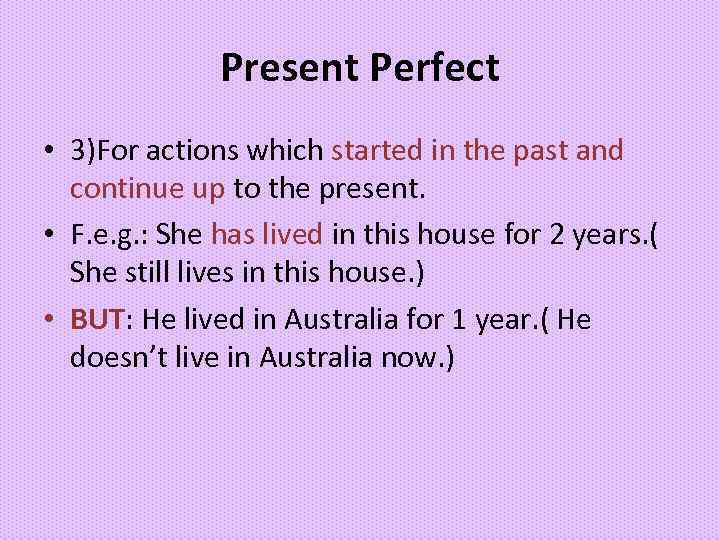 Present Perfect • 3)For actions which started in the past and continue up to