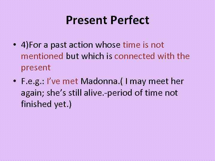 Present Perfect • 4)For a past action whose time is not mentioned but which
