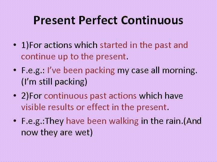 Present Perfect Continuous • 1)For actions which started in the past and continue up