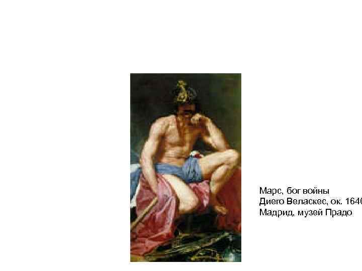 Марс, бог войны Диего Веласкес, ок. 1640 Мадрид, музей Прадо 