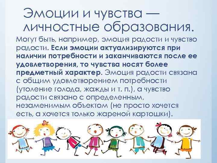 Эмоции и чувства — личностные образования. Могут быть, например, эмоция радости и чувство радости.