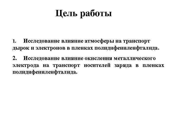 Цель работы Исследование влияние атмосферы на транспорт дырок и электронов в пленках полидифениленфталида. 1.