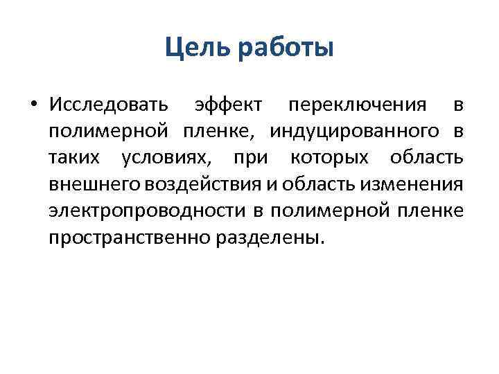 Цель работы • Исследовать эффект переключения в полимерной пленке, индуцированного в таких условиях, при