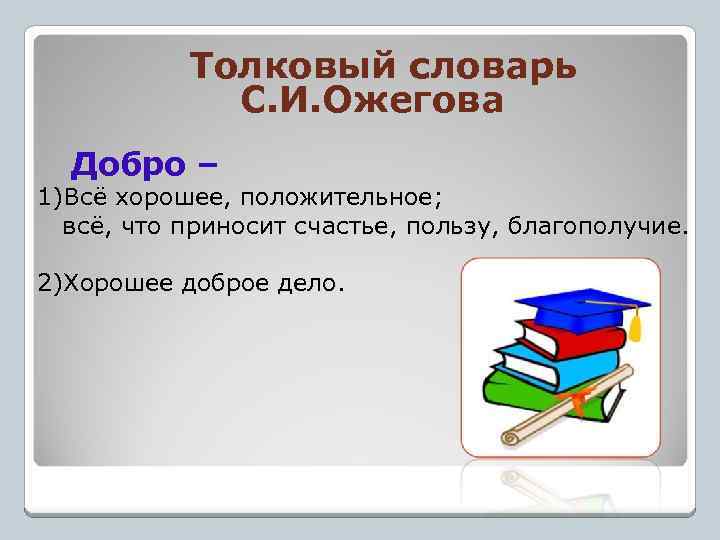  Толковый словарь С. И. Ожегова Добро – 1)Всё хорошее, положительное; всё, что приносит