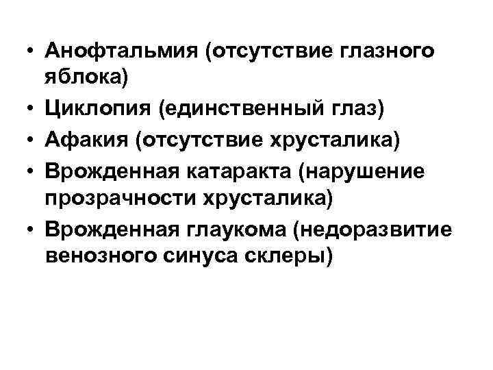  • Анофтальмия (отсутствие глазного яблока) • Циклопия (единственный глаз) • Афакия (отсутствие хрусталика)