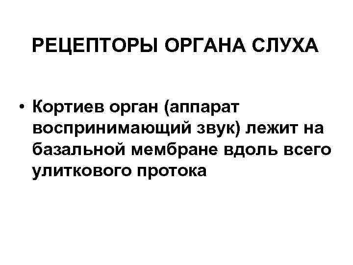 РЕЦЕПТОРЫ ОРГАНА СЛУХА • Кортиев орган (аппарат воспринимающий звук) лежит на базальной мембране вдоль