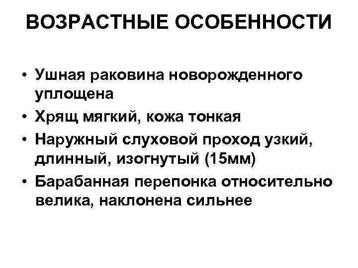 ВОЗРАСТНЫЕ ОСОБЕННОСТИ • Ушная раковина новорожденного уплощена • Хрящ мягкий, кожа тонкая • Наружный