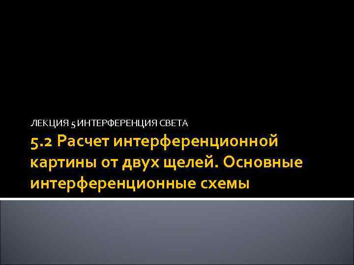 ЛЕКЦИЯ 5 ИНТЕРФЕРЕНЦИЯ СВЕТА 5. 2 Расчет интерференционной картины от двух щелей. Основные интерференционные