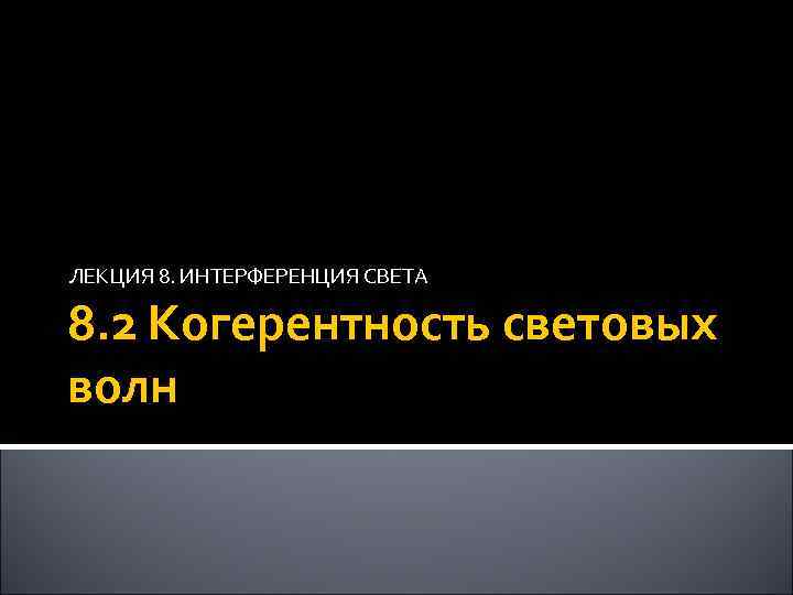 ЛЕКЦИЯ 8. ИНТЕРФЕРЕНЦИЯ СВЕТА 8. 2 Когерентность световых волн 