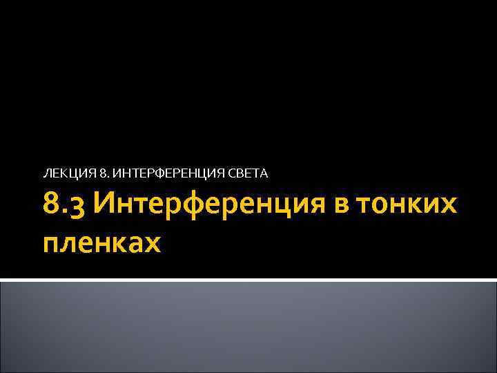 ЛЕКЦИЯ 8. ИНТЕРФЕРЕНЦИЯ СВЕТА 8. 3 Интерференция в тонких пленках 