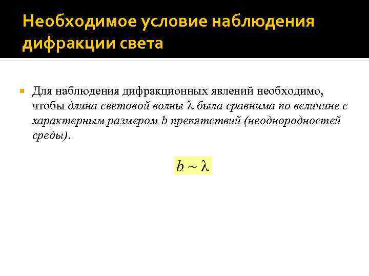 Необходимое условие наблюдения дифракции света Для наблюдения дифракционных явлений необходимо, чтобы длина световой волны