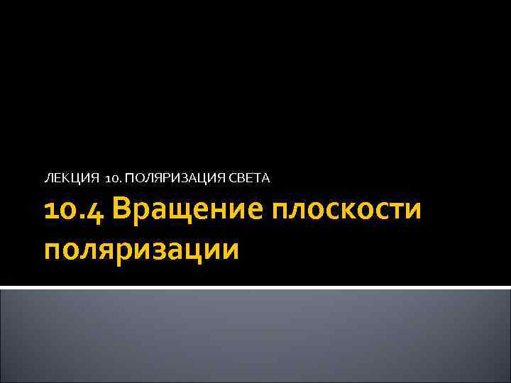 ЛЕКЦИЯ 10. ПОЛЯРИЗАЦИЯ СВЕТА 10. 4 Вращение плоскости поляризации 