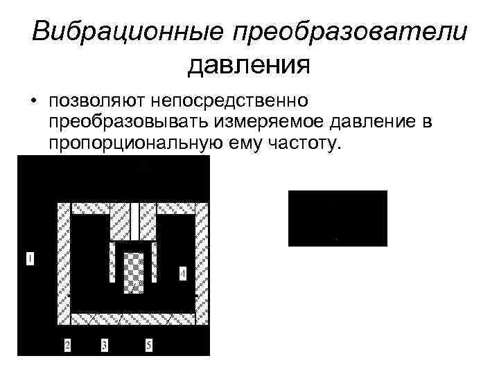 Вибрационные преобразователи давления • позволяют непосредственно преобразовывать измеряемое давление в пропорциональную ему частоту. 