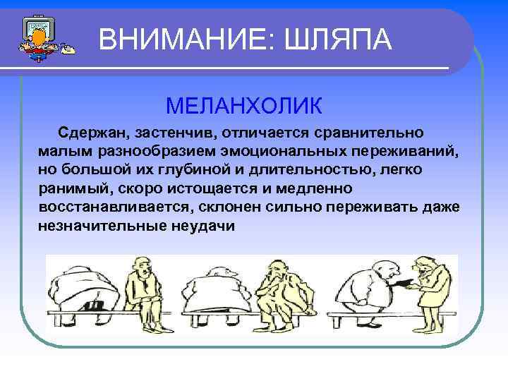 ВНИМАНИЕ: ШЛЯПА МЕЛАНХОЛИК Сдержан, застенчив, отличается сравнительно малым разнообразием эмоциональных переживаний, но большой их
