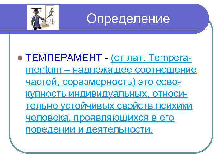Определение l ТЕМПЕРАМЕНТ - (от лат. Temperamentum – надлежащее соотношение частей, соразмерность) это совокупность