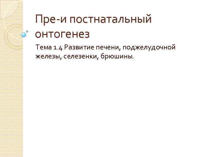 Пре-и постнатальный онтогенез Тема 1. 4 Развитие печени, поджелудочной железы, селезенки, брюшины. 